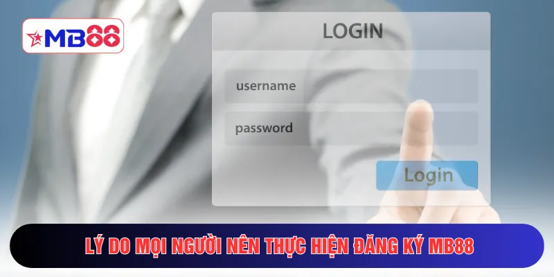 Lý do mọi người nên thực hiện đăng ký MB88